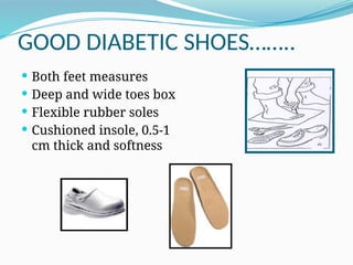 GOOD DIABETIC SHOES……..
 Both feet measures
 Deep and wide toes box
 Flexible rubber soles
 Cushioned insole, 0.5-1
cm thick and softness
 