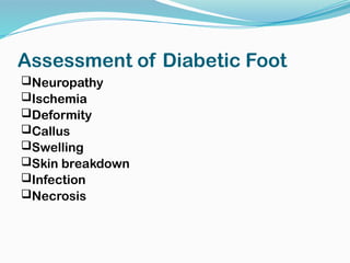 Assessment of Diabetic Foot
Neuropathy
Ischemia
Deformity
Callus
Swelling
Skin breakdown
Infection
Necrosis
 