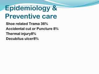 Epidemiology &
Preventive care
Shoe related Trama 36%
Accidental cut or Puncture 8%
Thermal injury8%
Decubitus ulcer8%
 