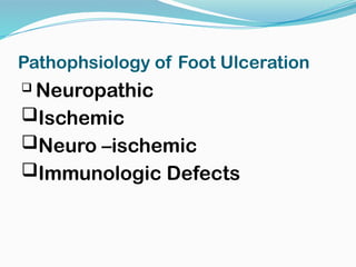 Pathophsiology of Foot Ulceration
 Neuropathic
Ischemic
Neuro –ischemic
Immunologic Defects
 