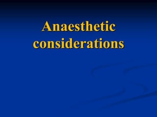 Anaesthetic
considerations
 