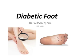 Diabetic Foot
Dr. Wilson Njeru
M.D. MBBS
 