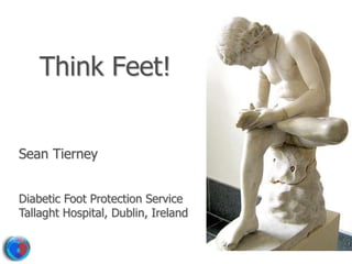 Think Feet!
Diabetic Foot Protection Service
Tallaght Hospital, Dublin, Ireland
Sean Tierney
 
