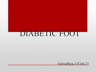 DIABETIC FOOT
Anirudhya.J (Unit 2)
 