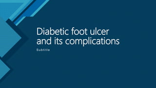 Click to edit Master title style
1
Diabetic foot ulcer
and its complications
S u b t i t l e
 