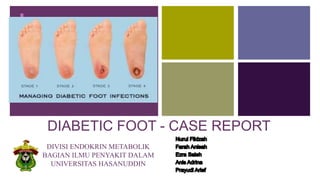 +
DIABETIC FOOT - CASE REPORT
DIVISI ENDOKRIN METABOLIK
BAGIAN ILMU PENYAKIT DALAM
UNIVERSITAS HASANUDDIN
 