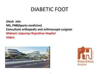 DIABETIC FOOT
Jitesh Jain
MS, FNB(Sports medicine)
Consultant orthopedic and arthroscopic surgeon
Mahavir Jaipuriya Rajasthan Hopital
Jaipur.
 