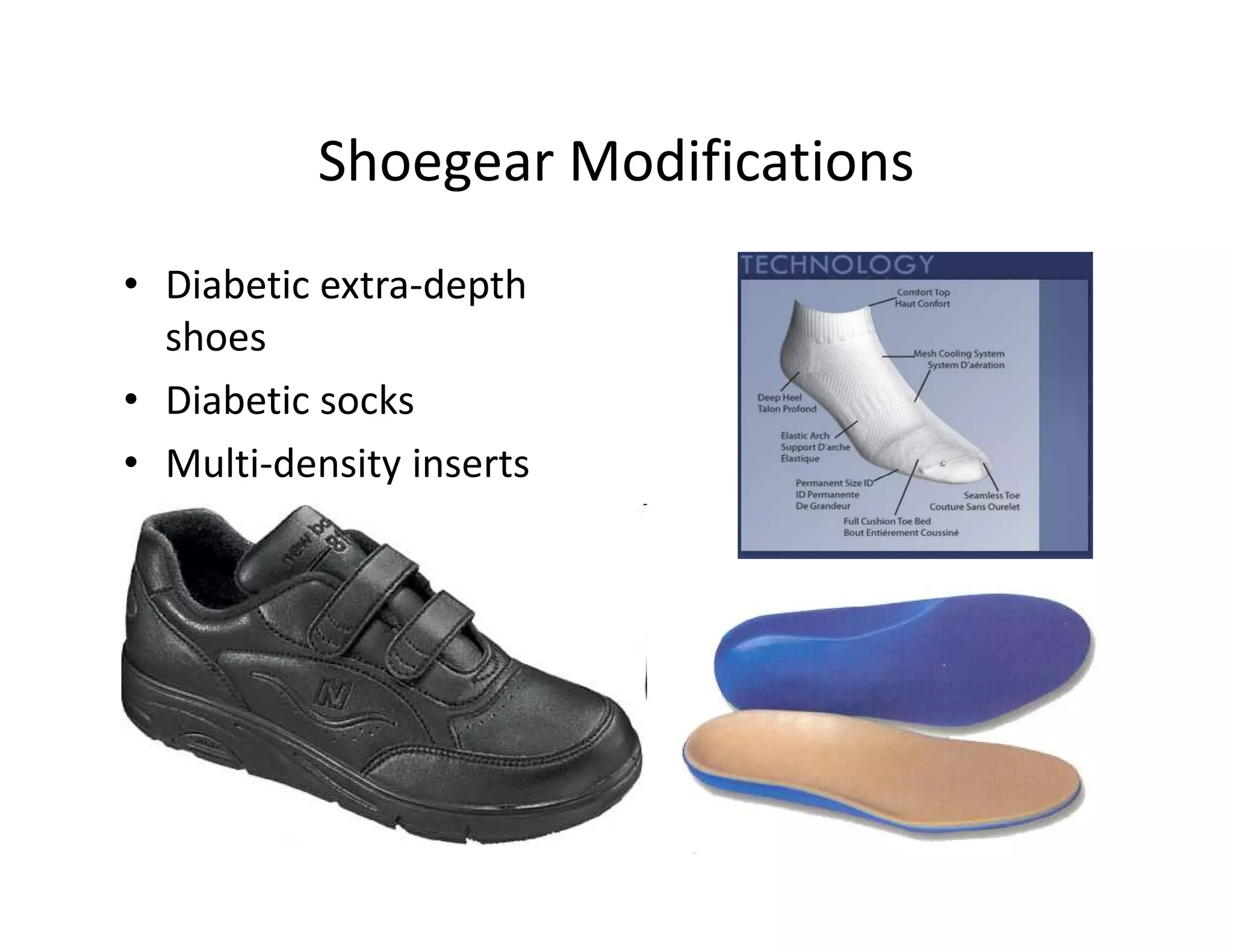Shoegear Modifications
• Diabetic extra-depth
  shoes
• Diabetic socks
• Multi-density inserts
 