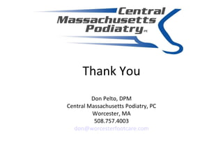 Thank You Don Pelto, DPM Central Massachusetts Podiatry, PC Worcester, MA 508.757.4003 [email_address] 