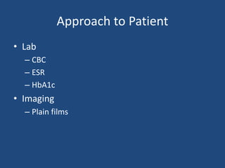 Approach to Patient 
• Lab 
– CBC 
– ESR 
– HbA1c 
• Imaging 
– Plain films 
 