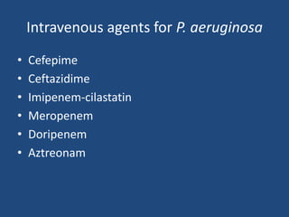 Intravenous agents for P. aeruginosa 
• Cefepime 
• Ceftazidime 
• Imipenem-cilastatin 
• Meropenem 
• Doripenem 
• Aztreonam 
 