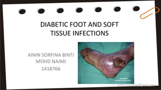 DIABETIC FOOT AND SOFT
TISSUE INFECTIONS
AININ SORFINA BINTI
MOHD NAJMI
1418766
 
