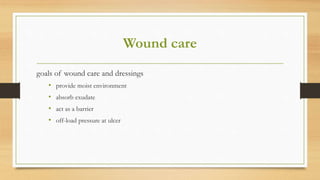 Wound care
goals of wound care and dressings
• provide moist environment
• absorb exudate
• act as a barrier
• off-load pressure at ulcer
 