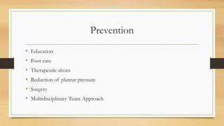 Prevention
• Education
• Foot care
• Therapeutic shoes
• Reduction of plantar pressure
• Surgery
• Multidisciplinary Team Approach
 