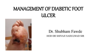 MANAGEMENT OF DIABETIC FOOT
ULCER
Dr. Shubham Fawde
HOD DR SHIVAJI SADULWAD SIR
 