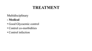 TREATMENT
Multidisciplinary
- Medical
• Good Glycaemic control
• Control co-morbidities
• Control infection
 