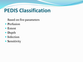 PEDIS Classification
Based on five parameters
 Perfusion
 Extent
 Depth
 Infection
 Sensitivity
 