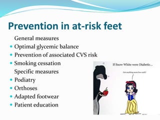 Prevention in at-risk feet
General measures
 Optimal glycemic balance
 Prevention of associated CVS risk
 Smoking cessation
Specific measures
 Podiatry
 Orthoses
 Adapted footwear
 Patient education
 