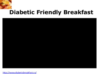 Diabetic Friendly Breakfast
http://www.diabeticbreakfast.co/
 