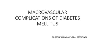MACROVASCULAR
COMPLICATIONS OF DIABETES
MELLITUS
DR.MONISHA MD(GENERAL MEDICINE)
 