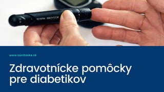 Zdravotnícke pomôcky
pre diabetikov
www.sanitaske.sk
 