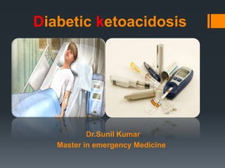 Diabetic ketoacidosis
Dr.Sunil Kumar
Master in emergency Medicine
 