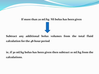 If more than 20 ml/kg NS bolus has been given
Subtract any additional bolus volumes from the total fluid
calculation for t...