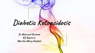 Diabetic Ketoacidosis
Dr Mohamed Shaheed
ED Registrar
Werribee Mercy Hospital
 