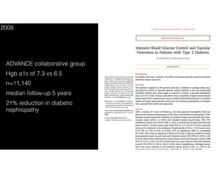 ADVANCE collaborative group
Hgb a1c of 7.3 vs 6.5
n=11,140
median follow-up 5 years
21% reduction in diabetic
nephropathy
2008
 