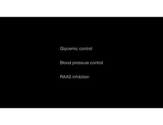Glycemic control
RAAS inhibition
Blood pressure control
 