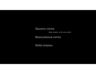 Glycemic control
RAAS inhibition
Blood pressure control
Some is good…a lot, not so clear
 
