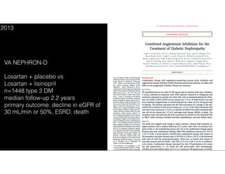 VA NEPHRON-D
Losartan + placebo vs  
Losartan + lisinopril
n=1448 type 2 DM
median follow-up 2.2 years
primary outcome: decline in eGFR of
30 mL/min or 50%, ESRD, death
2013
 