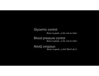 Glycemic control
RAAS inhibition
Blood pressure control
Some is good…a lot, not so clear
Some is good…a lot, not so clear
Some is good…a lot? Don’t do it
 