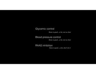 Glycemic control
RAAS inhibition
Blood pressure control
Some is good…a lot, not so clear
Some is good…a lot, not so clear
Some is good…a lot, don’t do it
 