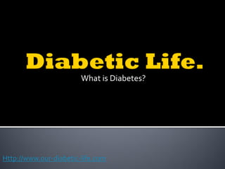 What is Diabetes?




Http://www.our-diabetic-life.com
 