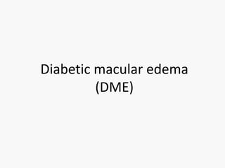 Diabetic macular edema
(DME)
 