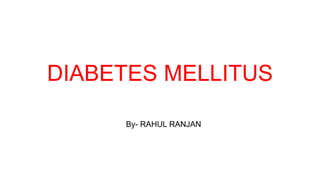 DIABETES MELLITUS
By- RAHUL RANJAN
 