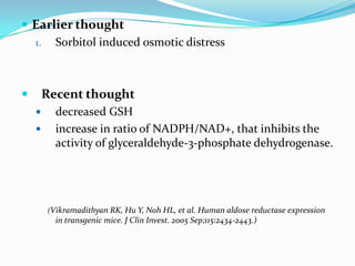  Earlier thought
1. Sorbitol induced osmotic distress
 Recent thought
 decreased GSH
 increase in ratio of NADPH/NAD+,...