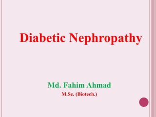 Diabetic Nephropathy
Md. Fahim Ahmad
M.Sc. (Biotech.)
 