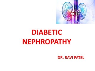 DIABETIC
NEPHROPATHY
DR. RAVI PATEL
 