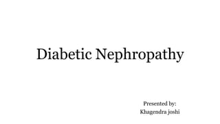 Diabetic Nephropathy
Presented by:
Khagendra joshi
 