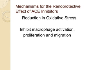 Mechanisms for the Renoprotective
Effect of ACE Inhibitors
Reduction in Oxidative Stress
Inhibit macrophage activation,
proliferation and migration
 