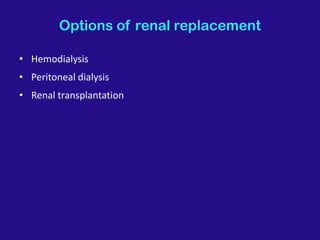 Options of renal replacement
• Hemodialysis
• Peritoneal dialysis
• Renal transplantation
 