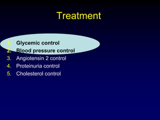 Treatment
1. Glycemic control
2. Blood pressure control
3. Angiotensin 2 control
4. Proteinuria control
5. Cholesterol control
 