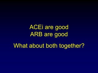 ACEi are good
ARB are good
What about both together?
 