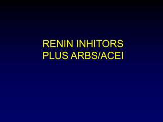 RENIN INHITORS
PLUS ARBS/ACEI
 