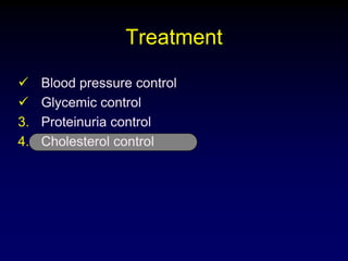 Treatment
 Blood pressure control
 Glycemic control
3. Proteinuria control
4. Cholesterol control
 