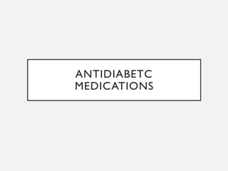 ANTIDIABETC
MEDICATIONS
 