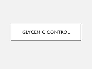 GLYCEMIC CONTROL
 