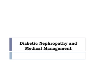 Diabetic Nephropathy and
Medical Management
 